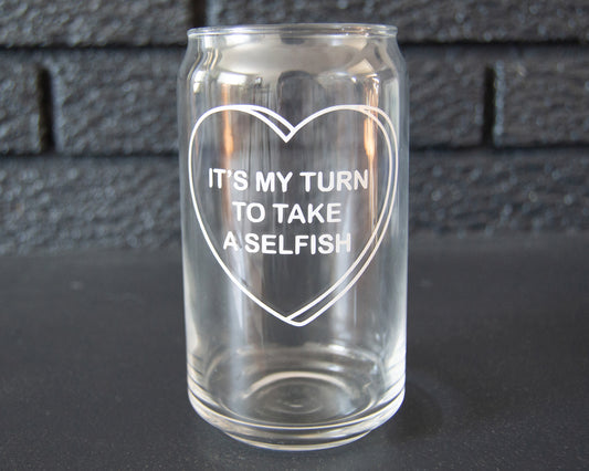 My Turn to Take A Selfish Can Shaped Glass