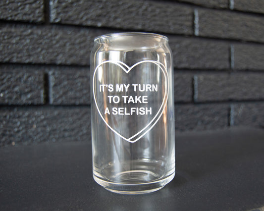 My Turn to Take A Selfish Can Shaped Glass